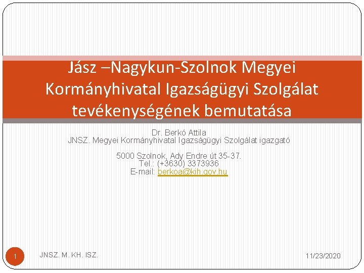 Jász –Nagykun-Szolnok Megyei Kormányhivatal Igazságügyi Szolgálat tevékenységének bemutatása Dr. Berkó Attila JNSZ. Megyei Kormányhivatal