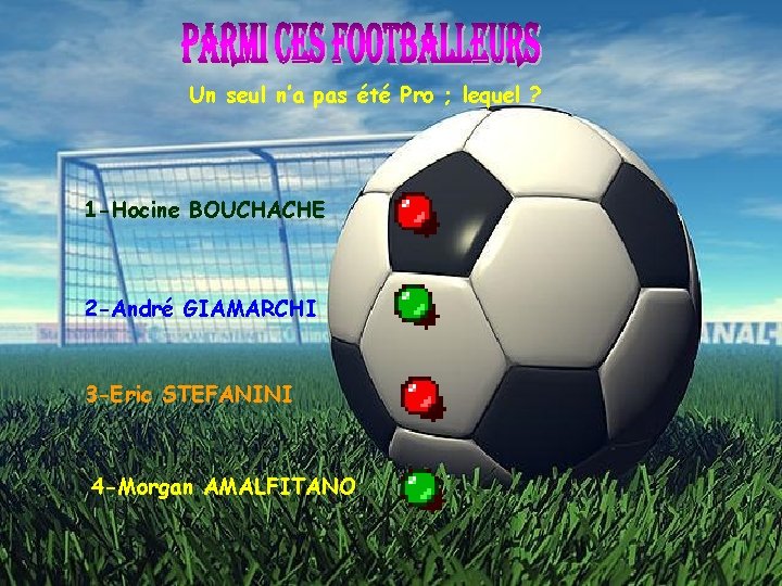Un seul n’a pas été Pro ; lequel ? 1 -Hocine BOUCHACHE 2 -André