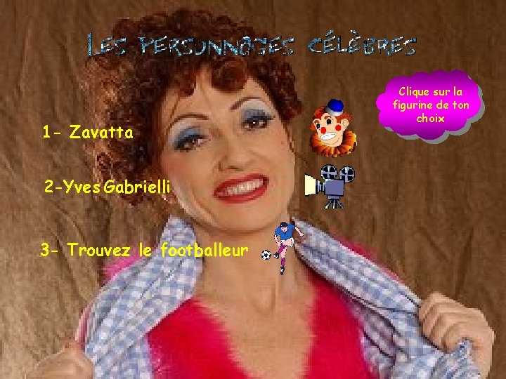 1 - Zavatta 2 -Yves Gabrielli 3 - Trouvez le footballeur Clique sur la