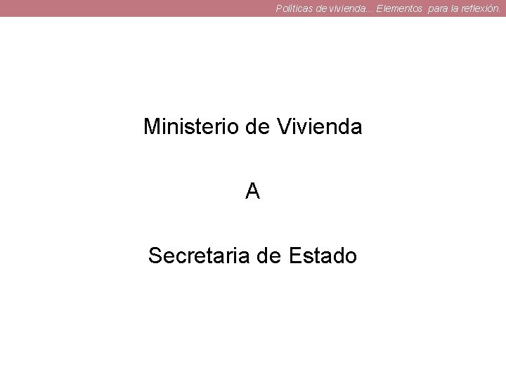 Políticas de vivienda. . . Elementos para la reflexión. Ministerio de Vivienda A Secretaria