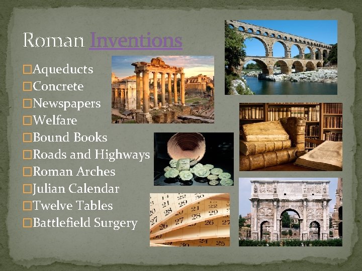Roman Inventions �Aqueducts �Concrete �Newspapers �Welfare �Bound Books �Roads and Highways �Roman Arches �Julian Roman Inventions �Aqueducts �Concrete �Newspapers �Welfare �Bound Books �Roads and Highways �Roman Arches �Julian