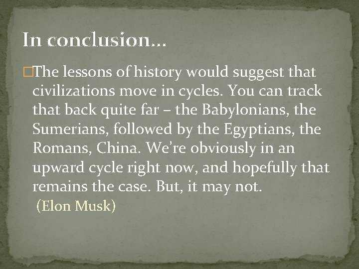 In conclusion. . . �The lessons of history would suggest that civilizations move in In conclusion. . . �The lessons of history would suggest that civilizations move in