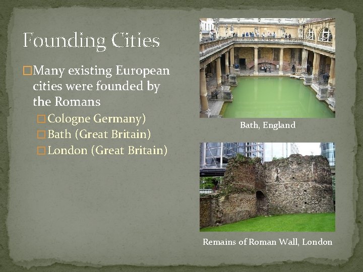 Founding Cities �Many existing European cities were founded by the Romans � Cologne Germany) Founding Cities �Many existing European cities were founded by the Romans � Cologne Germany)