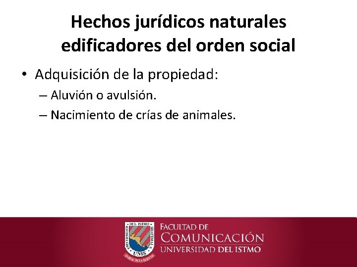 Hechos jurídicos naturales edificadores del orden social • Adquisición de la propiedad: – Aluvión