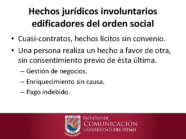 Hechos jurídicos involuntarios edificadores del orden social • Cuasi-contratos, hechos lícitos sin convenio. •