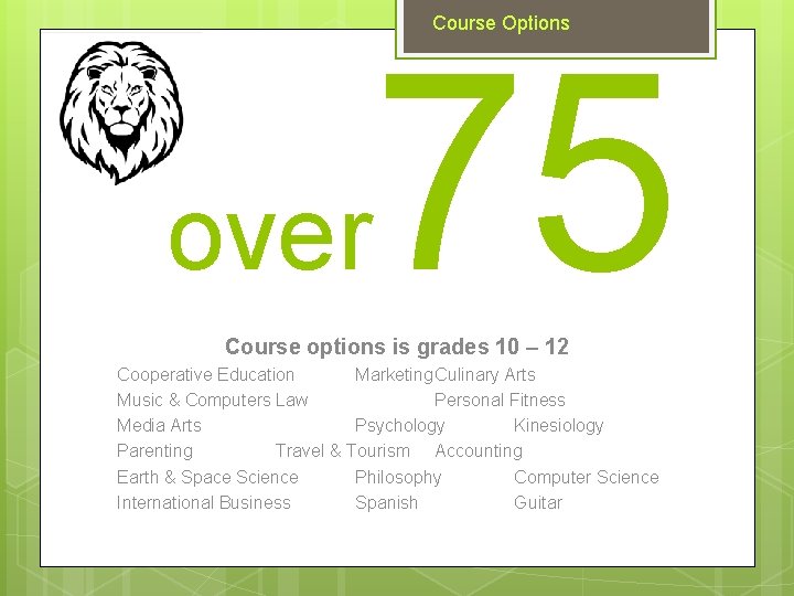 Course Options over 75 Course options is grades 10 – 12 Cooperative Education Marketing