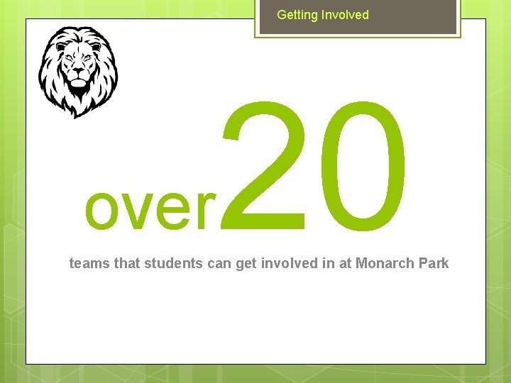 Getting Involved over 20 teams that students can get involved in at Monarch Park