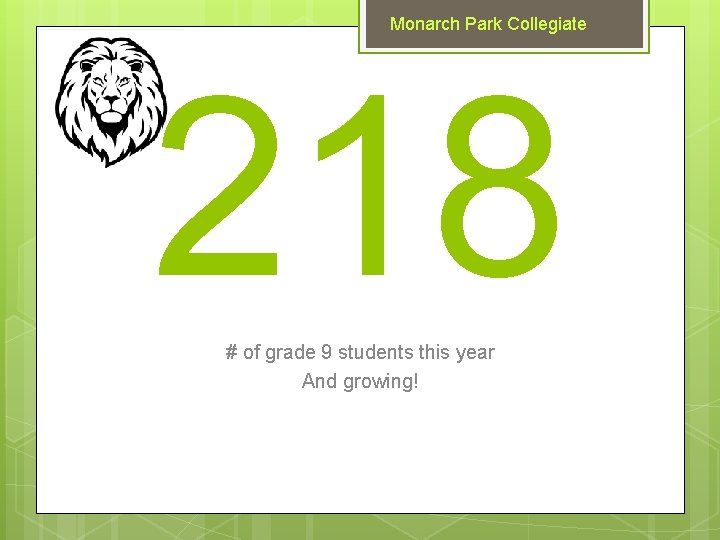 Monarch Park Collegiate 218 # of grade 9 students this year And growing! 