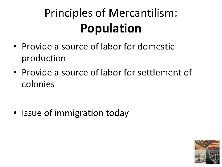 Principles of Mercantilism: Population • Provide a source of labor for domestic production •