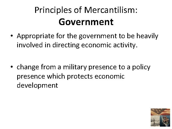 Principles of Mercantilism: Government • Appropriate for the government to be heavily involved in