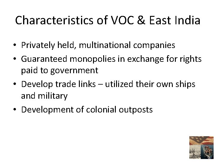 Characteristics of VOC & East India • Privately held, multinational companies • Guaranteed monopolies
