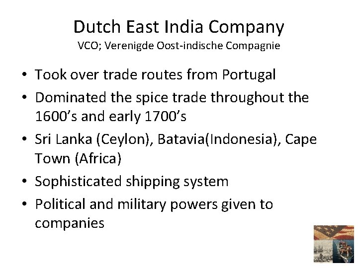 Dutch East India Company VCO; Verenigde Oost-indische Compagnie • Took over trade routes from