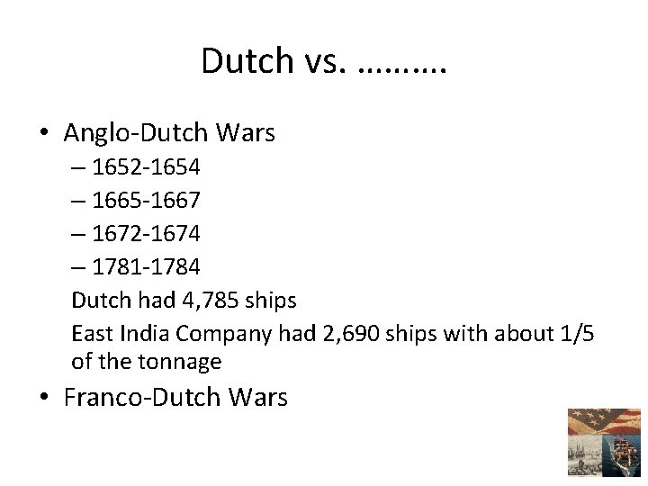 Dutch vs. ………. • Anglo-Dutch Wars – 1652 -1654 – 1665 -1667 – 1672