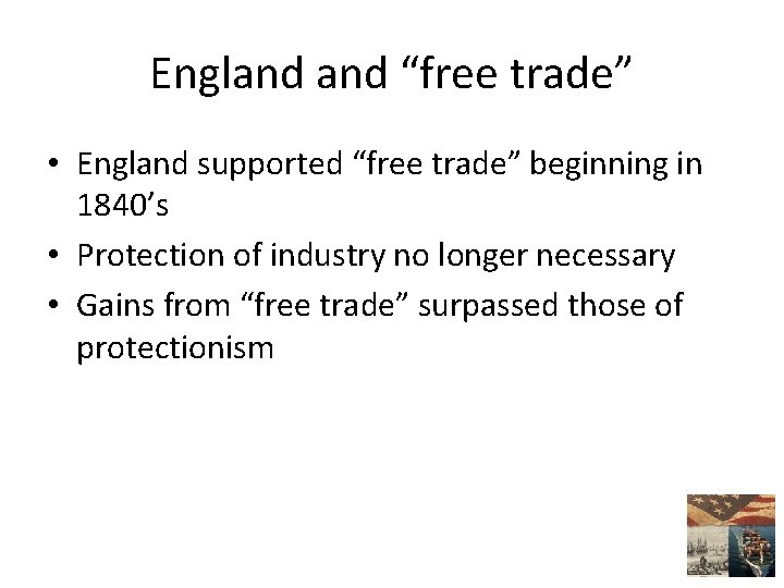 England “free trade” • England supported “free trade” beginning in 1840’s • Protection of