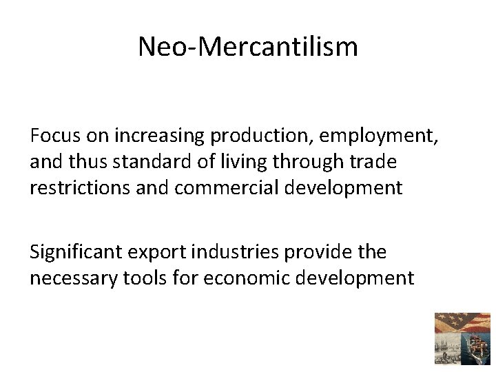 Neo-Mercantilism Focus on increasing production, employment, and thus standard of living through trade restrictions