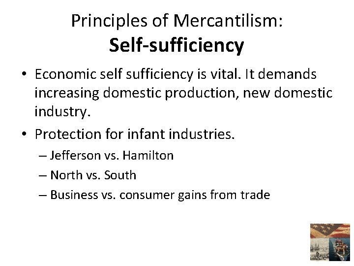 Principles of Mercantilism: Self-sufficiency • Economic self sufficiency is vital. It demands increasing domestic