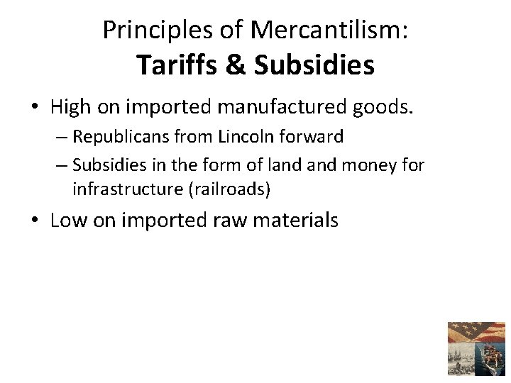 Principles of Mercantilism: Tariffs & Subsidies • High on imported manufactured goods. – Republicans
