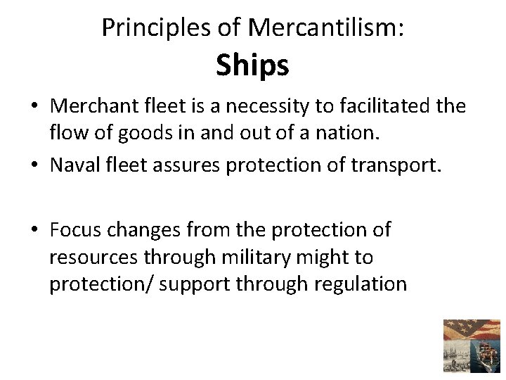 Principles of Mercantilism: Ships • Merchant fleet is a necessity to facilitated the flow