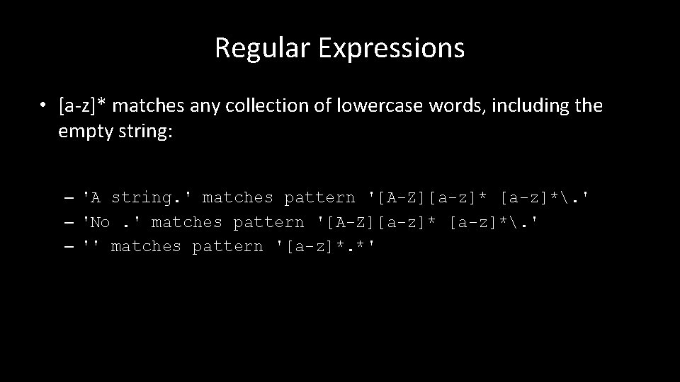 Regular Expressions • [a-z]* matches any collection of lowercase words, including the empty string: