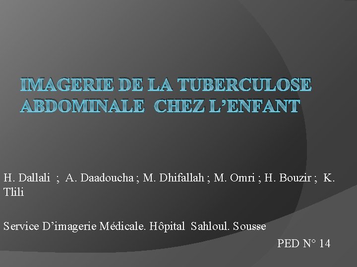 IMAGERIE DE LA TUBERCULOSE ABDOMINALE CHEZ L’ENFANT H. Dallali ; A. Daadoucha ; M.