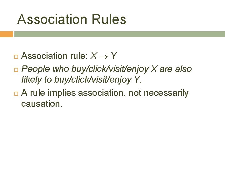 Association Rules Association rule: X ® Y People who buy/click/visit/enjoy X are also likely