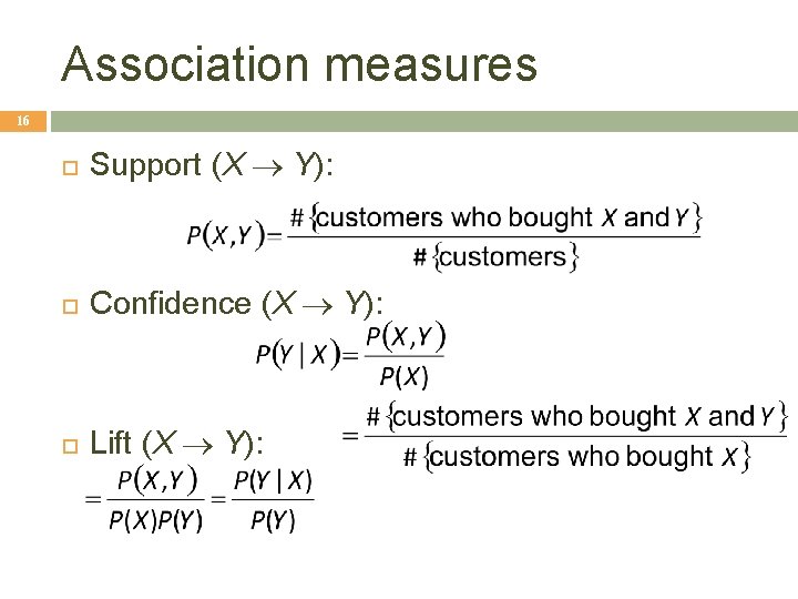 Association measures 16 Support (X ® Y): Confidence (X ® Y): Lift (X ®