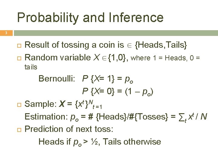 Probability and Inference 3 Result of tossing a coin is Î {Heads, Tails} Random