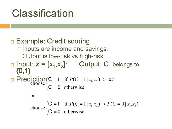 Classification Example: Credit scoring � Inputs are income and savings. � Output is low-risk