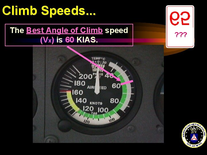 Climb Speeds. . . The Best Angle of Climb speed (Vx) is 60 KIAS.