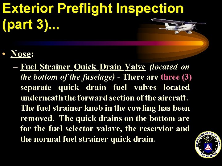 Exterior Preflight Inspection (part 3). . . • Nose: – Fuel Strainer Quick Drain