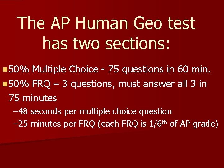 The AP Human Geo test has two sections: n 50% Multiple Choice - 75