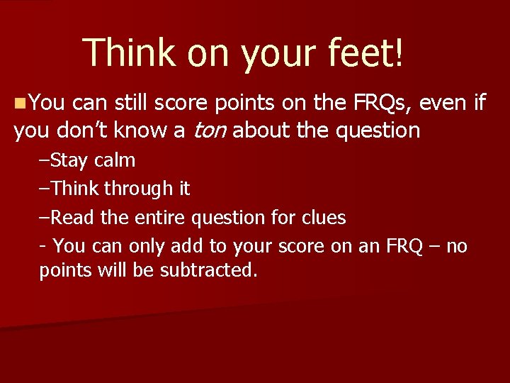 Think on your feet! n. You can still score points on the FRQs, even