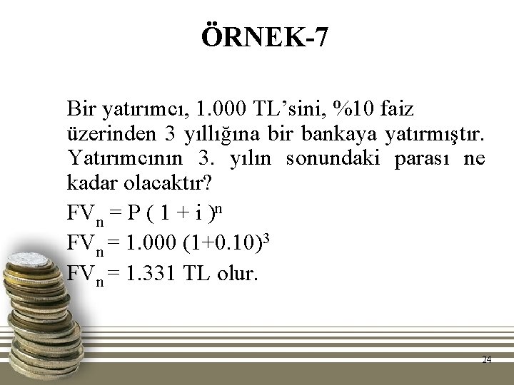 ÖRNEK-7 Bir yatırımcı, 1. 000 TL’sini, %10 faiz üzerinden 3 yıllığına bir bankaya yatırmıştır.