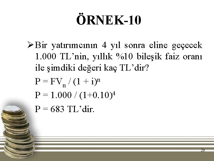 ÖRNEK-10 Ø Bir yatırımcının 4 yıl sonra eline geçecek 1. 000 TL’nin, yıllık %10