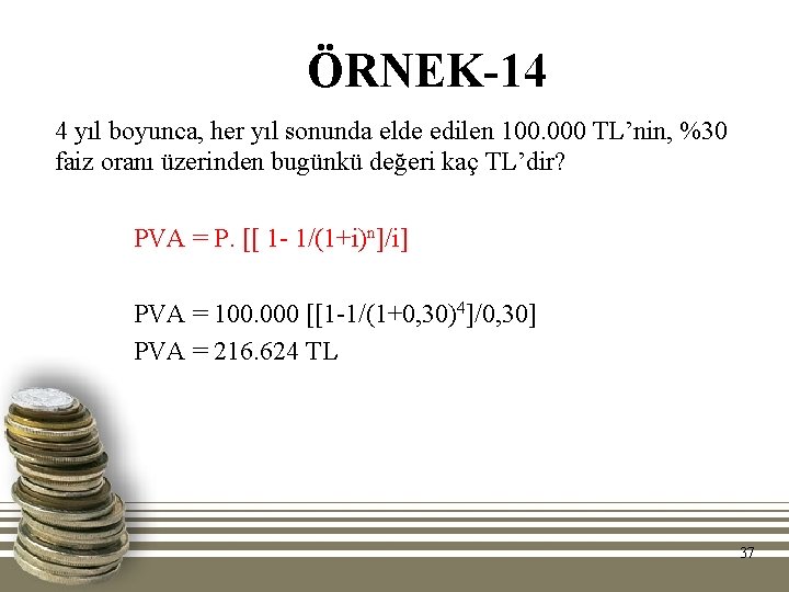 ÖRNEK-14 4 yıl boyunca, her yıl sonunda elde edilen 100. 000 TL’nin, %30 faiz