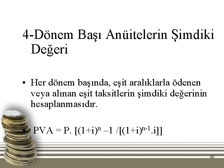 4 -Dönem Başı Anüitelerin Şimdiki Değeri • Her dönem başında, eşit aralıklarla ödenen veya