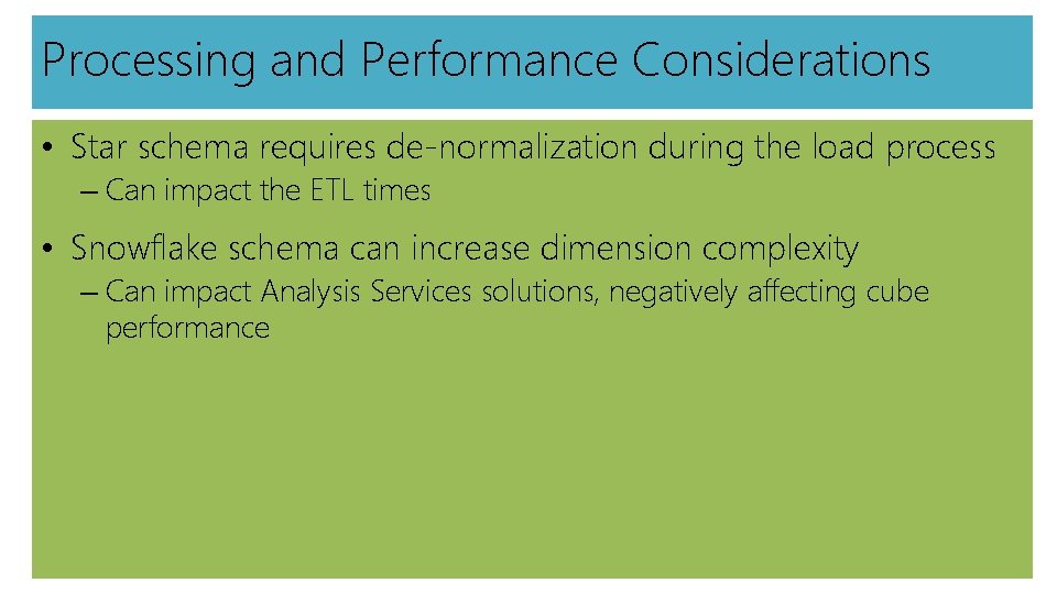 Processing and Performance Considerations • Star schema requires de-normalization during the load process –