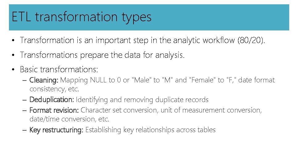ETL transformation types • Transformation is an important step in the analytic workflow (80/20).