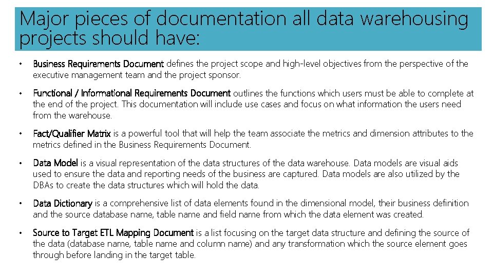 Major pieces of documentation all data warehousing projects should have: • Business Requirements Document