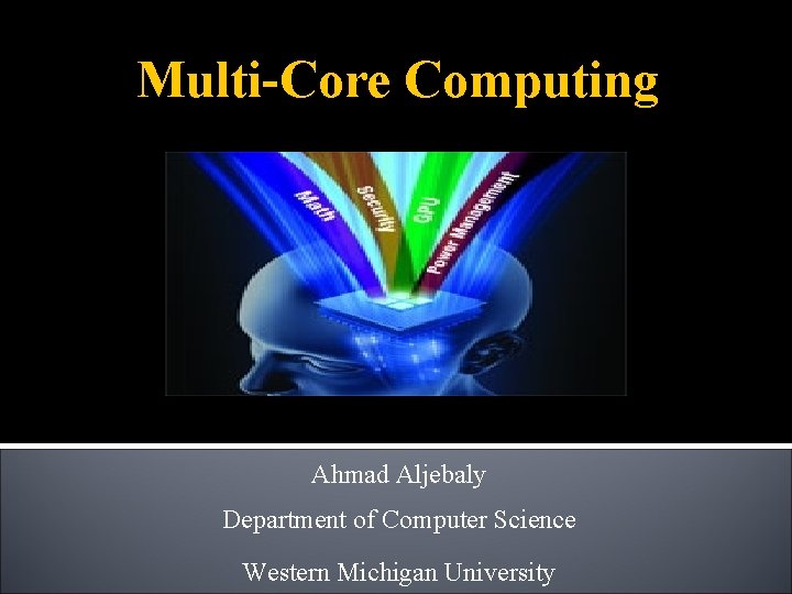 Multi-Core Computing Ahmad Aljebaly Department of Computer Science Western Michigan University 