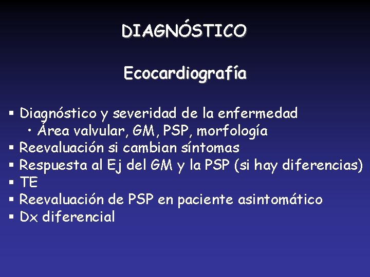 DIAGNÓSTICO Ecocardiografía § Diagnóstico y severidad de la enfermedad • Área valvular, GM, PSP,