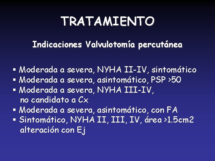 TRATAMIENTO Indicaciones Valvulotomía percutánea § Moderada a severa, NYHA II-IV, sintomático § Moderada a