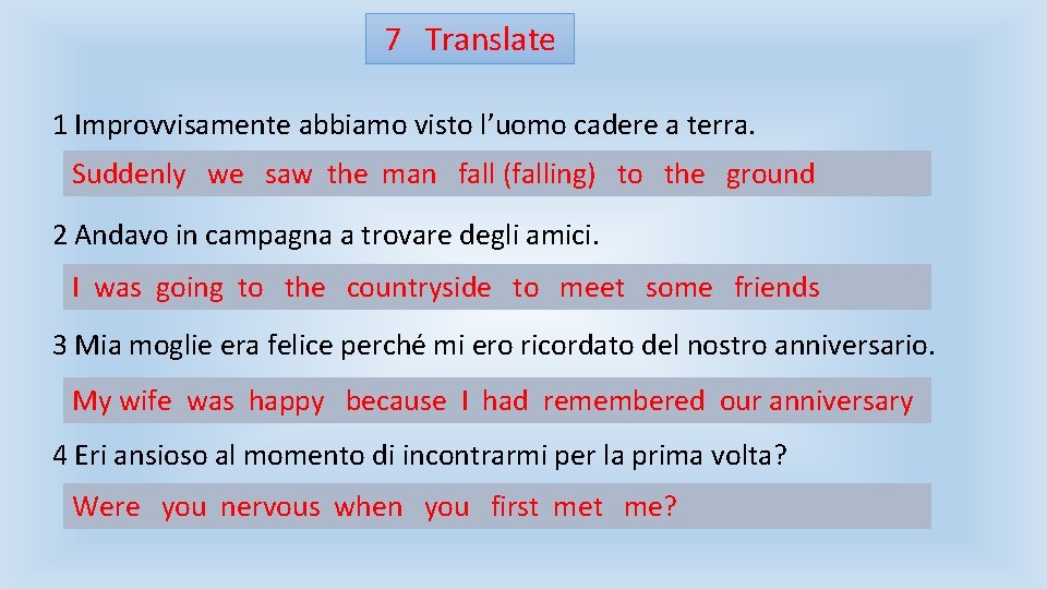 7 Translate 1 Improvvisamente abbiamo visto l’uomo cadere a terra. Suddenly we saw the