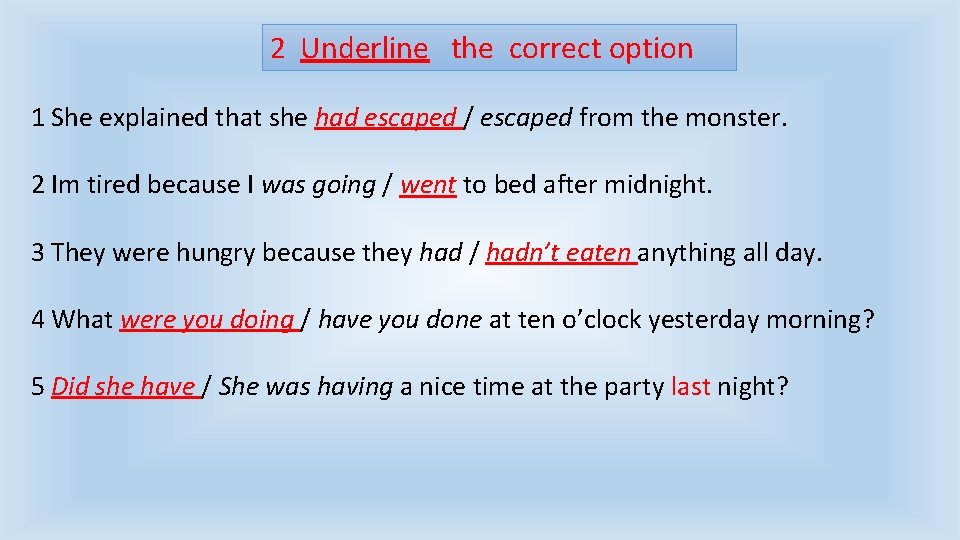 2 Underline the correct option 1 She explained that she had escaped / escaped