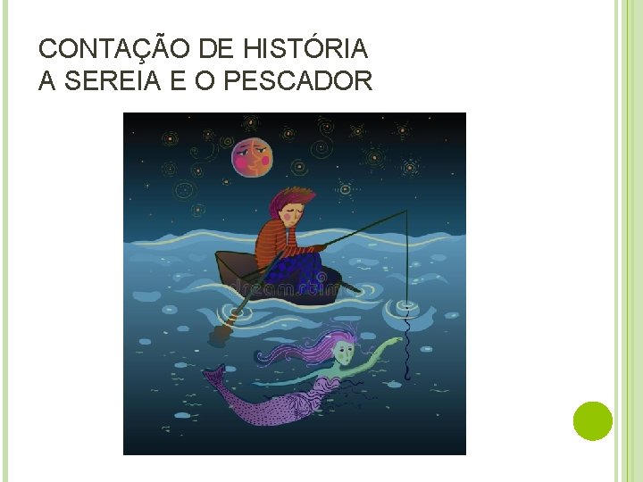 CONTAÇÃO DE HISTÓRIA A SEREIA E O PESCADOR 