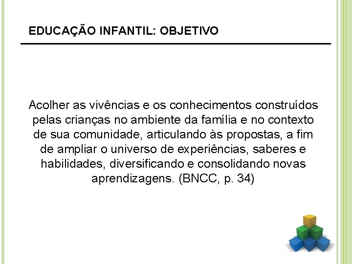 EDUCAÇÃO INFANTIL: OBJETIVO ___________________ Acolher as vivências e os conhecimentos construídos pelas crianças no