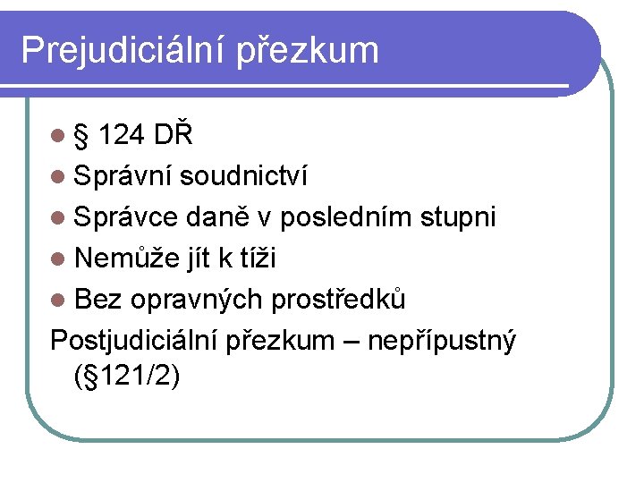 Prejudiciální přezkum l§ 124 DŘ l Správní soudnictví l Správce daně v posledním stupni Prejudiciální přezkum l§ 124 DŘ l Správní soudnictví l Správce daně v posledním stupni