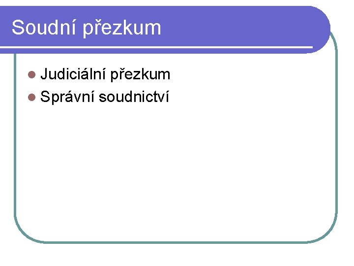 Soudní přezkum l Judiciální přezkum l Správní soudnictví Soudní přezkum l Judiciální přezkum l Správní soudnictví