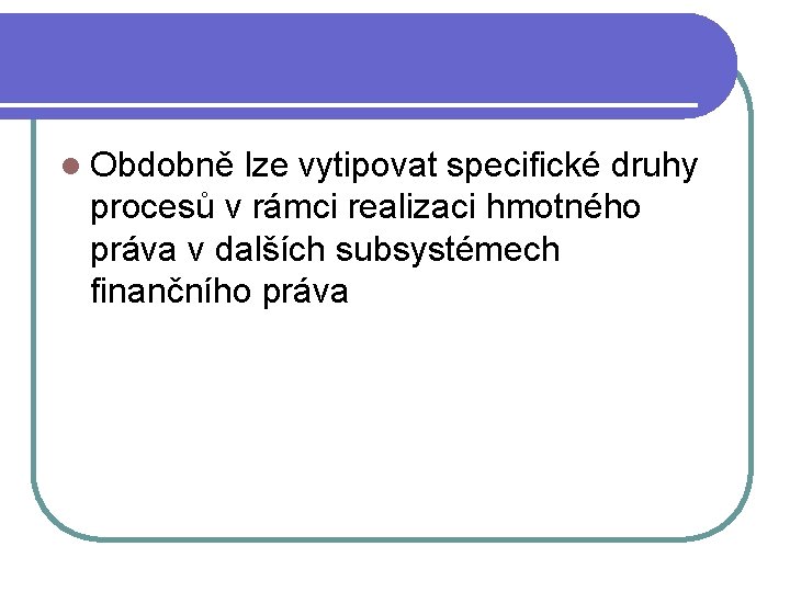 l Obdobně lze vytipovat specifické druhy procesů v rámci realizaci hmotného práva v dalších l Obdobně lze vytipovat specifické druhy procesů v rámci realizaci hmotného práva v dalších