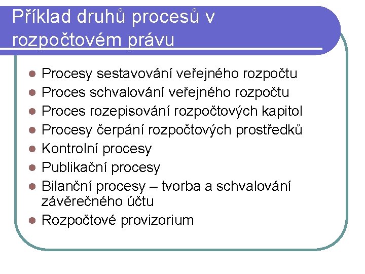 Příklad druhů procesů v rozpočtovém právu l l l l Procesy sestavování veřejného rozpočtu Příklad druhů procesů v rozpočtovém právu l l l l Procesy sestavování veřejného rozpočtu